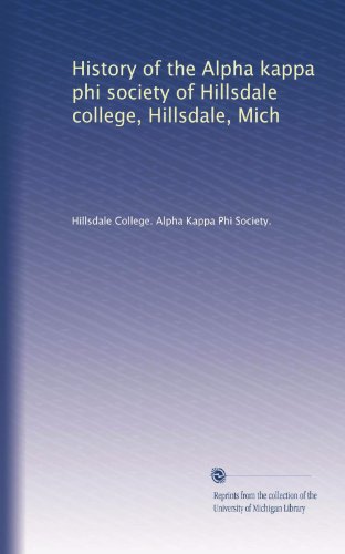 History of the Alpha kappa phi society of Hillsdale college, Hillsdale, Mich