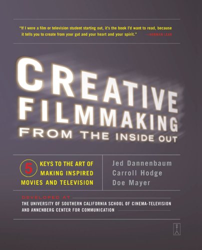 Creative Filmmaking from the Inside Out: Five Keys to the Art of Making Inspired Movies and Television
