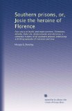 Southern prisons, or, Josie the heroine of Florence: four years of battle and imprisonment. Richmond, Atlanta, Belle Isle, Andersonville and Florence, ... a thrilling episode of romance and love