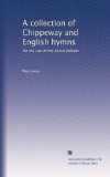 A collection of Chippeway and English hymns: for the use of the native Indians