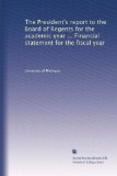 The President's report to the Board of Regents for the academic year ... Financial statement for the fiscal year (Volume 6)