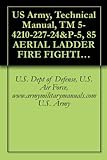 US Army, Technical Manual, TM 5-4210-227-24&P-5, 85 AERIAL LADDER FIRE FIGHTING TRUCK, (NSN 4210-00-965-1254), military manuals