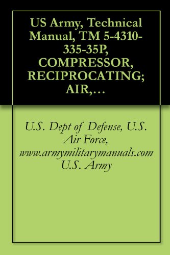 US Army, Technical Manual, TM 5-4310-335-35P, COMPRESSOR, RECIPROCATING; AIR, WHEEL MT 2-WHEEL, PNEUMATIC TIRES, GED, 4 CFM; 3,000 PSI (WALTER KIDDE M ... military manauals, special forces