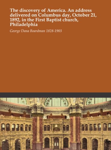 The discovery of America. An address delivered on Columbus day, October 21, 1892, in the First Baptist church, Philadelphia