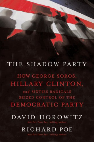 The Shadow Party: How George Soros, Hillary Clinton, and Sixties Radicals Seized Control of the Democratic Party