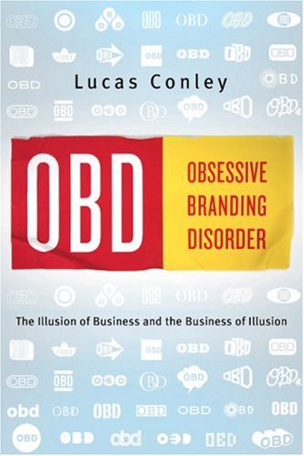 OBD: Obsessive Branding Disorder: The Illusion of Business and the Business of Illusion