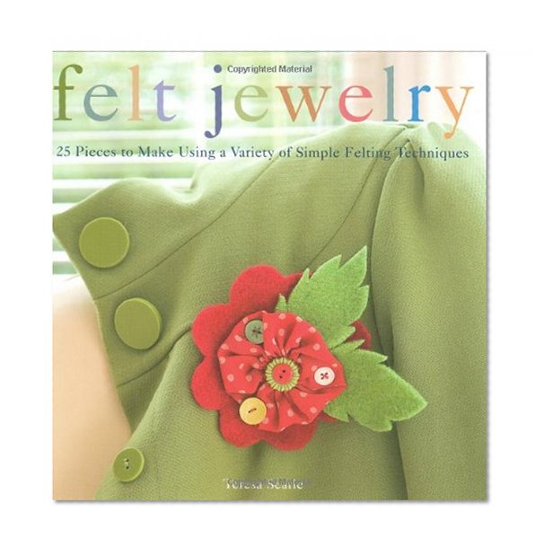 Felt Jewelry: 25 Pieces to Make Using a Variety of Simple Felting Techniques
