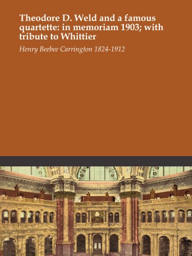 Theodore D. Weld and a famous quartette: in memoriam 1903; with tribute to Whittier
