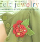 Felt Jewelry: 25 Pieces to Make Using a Variety of Simple Felting Techniques