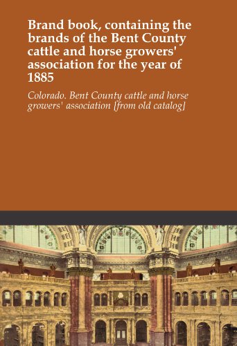 Brand book, containing the brands of the Bent County cattle and horse growers' association for the year of 1885