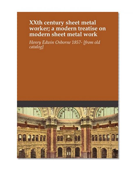 XXth century sheet metal worker; a modern treatise on modern sheet metal work