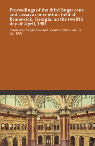 Proceedings of the third Sugar cane and cassava convention, held at Brunswick, Georgia, on the twelfth day of April, 1902
