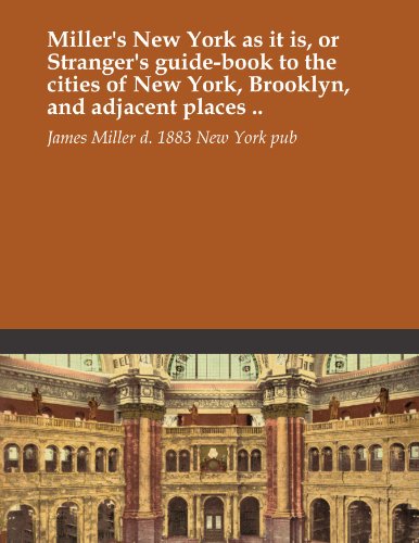 Miller's New York as it is, or Stranger's guide-book to the cities of New York, Brooklyn, and adjacent places ..