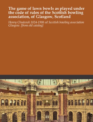 The game of lawn bowls as played under the code of rules of the Scottish bowling association, of Glasgow, Scotland