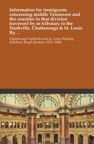 Information for immigrants concerning middle Tennessee and the counties in that division traversed by or tributary to the Nashville, Chattanooga & St. Louis Ry. ..