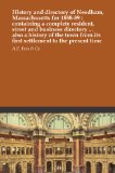 History and directory of Needham, Massachusetts for 1888-89 : containing a complete resident, street and business directory ... also a history of the town from its first settlement to the present time
