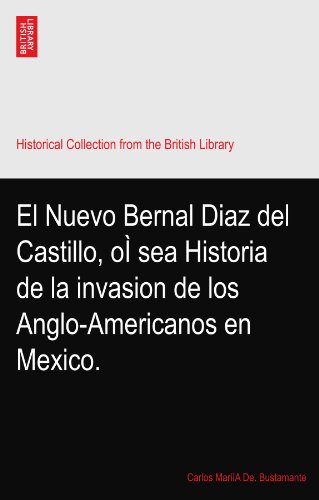 El Nuevo Bernal Diaz del Castillo, oÃŒ sea Historia de la invasion de los Anglo-Americanos en Mexico.