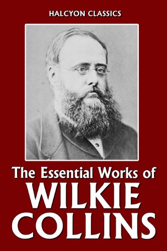 The Essential Works of Wilkie Collins: The Woman in White, No Name, Armadale, & The Moonstone (Unexpurgated Edition) (Halcyon Classics)