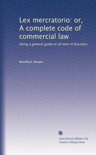 Lex mercratorio: or, A complete code of commercial law: being a general guide to all men in business