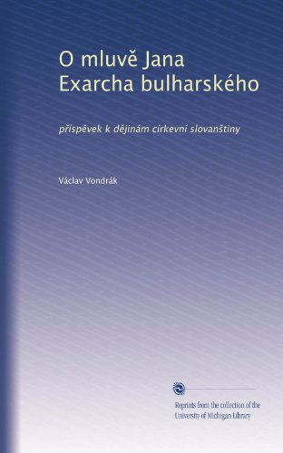 O mluv? Jana Exarcha bulharskÃ©ho: p?Ã­sp?vek k d?jinÃ¡m cÃ­rkevnÃ­ slovan?tiny (Czech Edition)