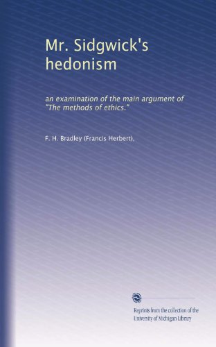 Mr. Sidgwick's hedonism: an examination of the main argument of "The methods of ethics."