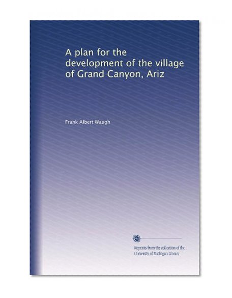 A plan for the development of the village of Grand Canyon, Ariz