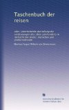 Taschenbuch der reisen: oder, Unterhaltende darstellung der entdeckungen des 18ten jahrhunderts in rÃ¼cksicht der lÃ¤nder, menschen und productenkunde (German Edition)