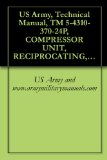 US Army, Technical Manual, TM 5-4310-370-24P, COMPRESSOR UNIT, RECIPROCATING, ELECTRIC DRIVEN, 5 CFM, 175 PSI, MODEL 50-6715, (NSN 4310-01-089-4330), military manauals, special forces