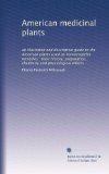 American medicinal plants: an illustrated and descriptive guide to the American plants used as homoeopathic remedies : their history, preparation, chemistry and physiological effects (Volume 2)
