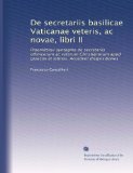 De secretariis basilicae Vaticanae veteris, ac novae, libri II: Praemittitur syntagma de secretariis ethnicorum ac veterum Christianorum apud graecos ... disqvisitiones (Volume 3) (Latin Edition)