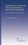 Researches on solar heat and its absorption by the earth's atmosphere: A report of the Mount Whitney expedition