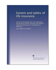 System and tables of life insurance: A treatise developed from the experience and records of thirty American life officers, under the direction of a committee of actuaries