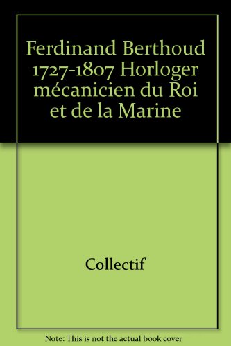Ferdinand Berthoud 1727-1807 Horloger mÃ©canicien du Roi et de la Marine
