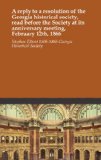 A reply to a resolution of the Georgia historical society, read before the Society at its anniversary meeting, February 12th, 1866