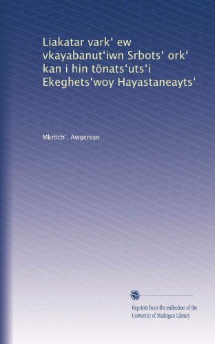 Liakatar vark? ew vkayabanut?iwn Srbots? ork? kan i hin t?nats?uts?i Ekeghets?woy Hayastaneayts? (Armenian Edition)