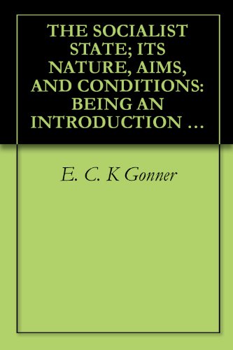 THE SOCIALIST STATE; ITS NATURE, AIMS, AND CONDITIONS: BEING AN INTRODUCTION TO THE STUDY OF SOCIALISM (1895)