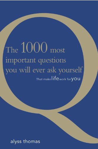 The 1000 most important questions you will ever ask yourself ... that make life work for you