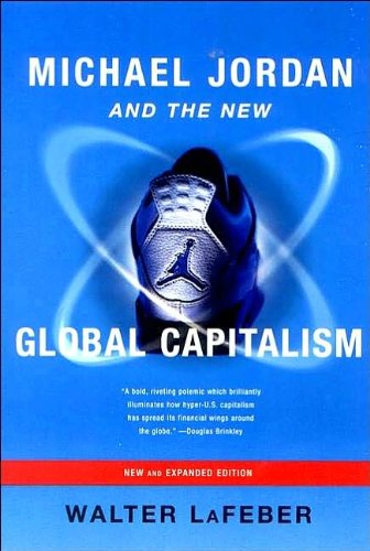 Michael Jordan and the New Global Capitalism (text only) Expanded edition by W. LaFeber