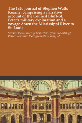 The 1820 journal of Stephen Watts Kearny, comprising a narrative account of the Council Bluff-St. Peter's military exploration and a voyage down the Mississippi River to St. Louis