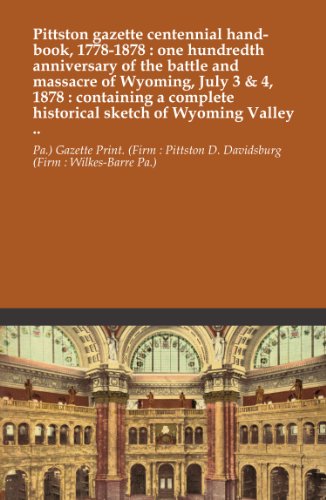 Pittston gazette centennial hand-book, 1778-1878 : one hundredth anniversary of the battle and massacre of Wyoming, July 3 & 4, 1878 : containing a complete historical sketch of Wyoming Valley ..