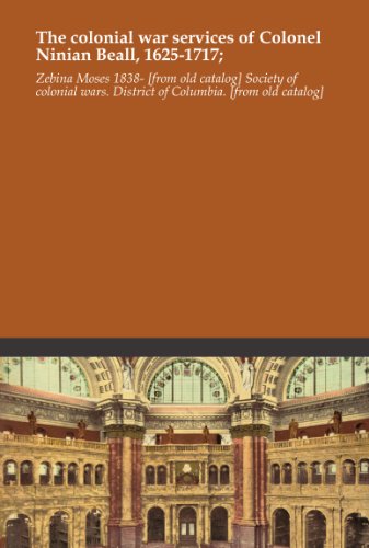 The colonial war services of Colonel Ninian Beall, 1625-1717;