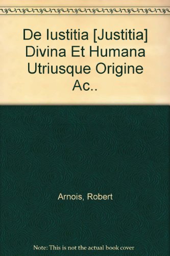 De Iustitia [Justitia] Divina Et Humana Utriusque Origine Ac..