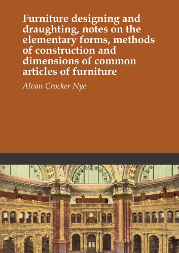 Furniture designing and draughting, notes on the elementary forms, methods of construction and dimensions of common articles of furniture
