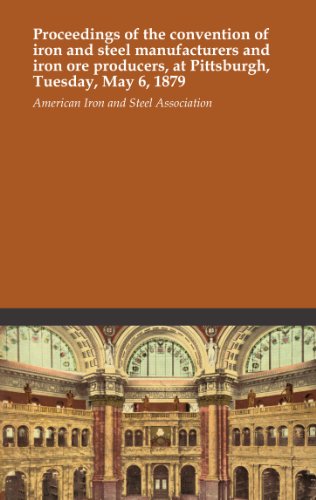 Proceedings of the convention of iron and steel manufacturers and iron ore producers, at Pittsburgh, Tuesday, May 6, 1879