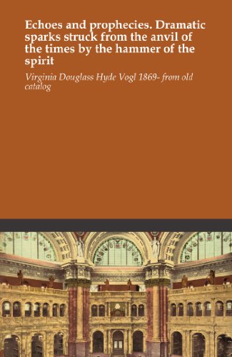 Echoes and prophecies. Dramatic sparks struck from the anvil of the times by the hammer of the spirit