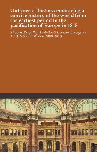 Outlines of history: embracing a concise history of the world from the earliest period to the pacification of Europe in 1815