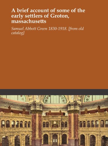 A brief account of some of the early settlers of Groton, massachusetts