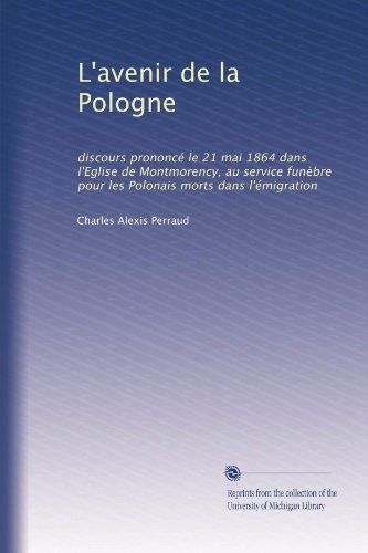 L'avenir de la Pologne: discours prononcÃ© le 21 mai 1864 dans l'Eglise de Montmorency, au service funÃ¨bre pour les Polonais morts dans l'Ã©migration (French Edition)