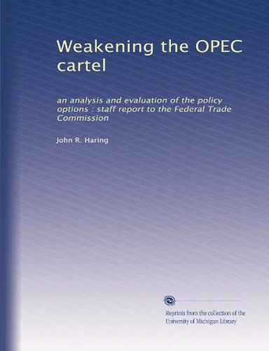 Weakening the OPEC cartel: an analysis and evaluation of the policy options : staff report to the Federal Trade Commission
