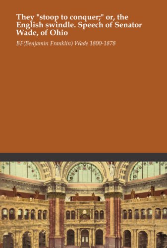 They "stoop to conquer;" or, the English swindle. Speech of Senator Wade, of Ohio